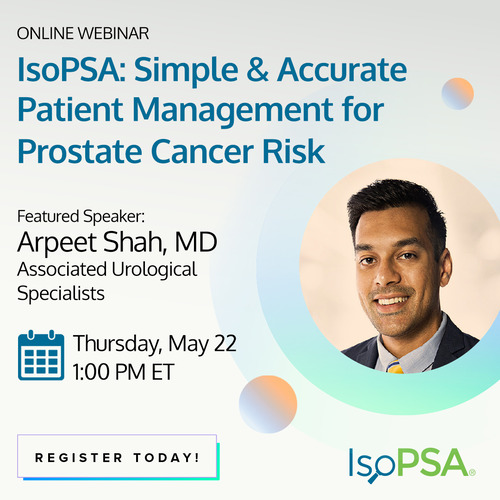 Online Webinar. IsoPSA: Simple & Accurate Patient Managaement for Prostate Cancer Risk. Featured Speaker Areep Shah, MD. THursday, May 22, 1:00 PM ET. Register Today!